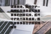 健康赛场，医疗守护—医院工作场景融入体育赛事的创新实践，医疗守护助力体育盛宴，医院与赛事融合创新实践探索