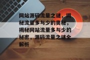 网站源码流量之谜，揭秘流量多与少的奥秘，揭秘网站流量多与少的秘密，源码流量之谜全解析