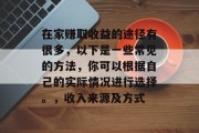在家赚取收益的途径有很多,以下是一些常见的方法,你可以根据自己的实际情况进行选择。,收入来源及方式