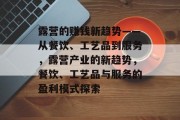 露营的赚钱新趋势——从餐饮、工艺品到服务,露营产业的新趋势,餐饮、工艺品与服务的盈利模式探索
