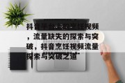 抖音平台上的烹饪视频，流量缺失的探索与突破，抖音烹饪视频流量探索与突破之道