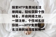 探索HTP免费域名注册网站，轻松获取个性域名，开启网络之旅，一键注册，个性域名任你挑——HTP免费域名注册网站深度解析