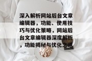 深入解析网站后台文章编辑器，功能、使用技巧与优化策略，网站后台文章编辑器深度解析，功能揭秘与优化之道