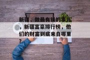 新疆，做最有钱的事儿，新疆富豪排行榜，他们的财富到底来自哪里？