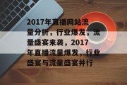 2017年直播网站流量分析，行业爆发，流量盛宴来袭，2017年直播流量爆发，行业盛宴与流量盛宴并行