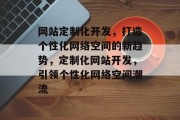 网站定制化开发，打造个性化网络空间的新趋势，定制化网站开发，引领个性化网络空间潮流