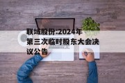 联域股份:2024年第三次临时股东大会决议公告