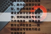 福建微网站建设公司推荐，助力企业数字化转型，抢占市场先机，福建企业数字化转型新伙伴，微网站建设专家助力市场领先，福建企业数字化转型首选——微网站建设专家助力抢占市场制高点