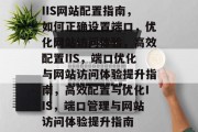 IIS网站配置指南，如何正确设置端口，优化网站访问体验，高效配置IIS，端口优化与网站访问体验提升指南，高效配置与优化IIS，端口管理与网站访问体验提升指南