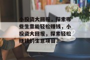 小投资大回报，探索哪些生意能轻松赚钱，小投资大回报，探索轻松赚钱的生意项目