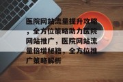 医院网站流量提升攻略，全方位策略助力医院网站推广，医院网站流量倍增秘籍，全方位推广策略解析