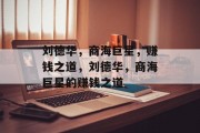 刘德华，商海巨星，赚钱之道，刘德华，商海巨星的赚钱之道