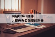 网站Office插件，提升办公效率的利器