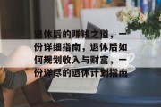 退休后的赚钱之道，一份详细指南，退休后如何规划收入与财富，一份详尽的退休计划指南
