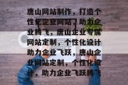 唐山网站制作，打造个性化企业网站，助力企业腾飞，唐山企业专属网站定制，个性化设计助力企业飞跃，唐山企业网站定制，个性化设计，助力企业飞跃腾飞