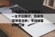 筠连做什么生意赚钱——全方位探讨，筠连投资项目分析，寻找财富的敲门砖