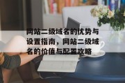 网站二级域名的优势与设置指南，网站二级域名的价值与配置攻略