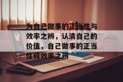 为自己做事的正当性与效率之辨,认清自己的价值,自己做事的正当性和效率之辨 为自己做事的正当性与效率之辨,认清自己的价值,自己做事的正当性和效率之辨