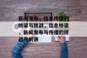 新闻发布，信息传播的桥梁与挑战，信息桥梁，新闻发布与传播的挑战与机遇