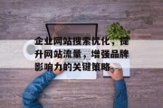 企业网站搜索优化，提升网站流量，增强品牌影响力的关键策略