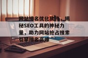 网站排名优化软件，揭秘SEO工具的神秘力量，助力网站抢占搜索引擎排名高峰