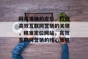 网站准确的定位，打造高效互联网营销的关键，精准定位网站，高效互联网营销的核心策略