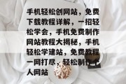 手机轻松创网站，免费下载教程详解，一招轻松学会，手机免费制作网站教程大揭秘，手机轻松学建站，免费教程一网打尽，轻松制作个人网站