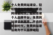 个人免费网站建设，轻松打造个人品牌，开启网络新时代，轻松搭建个人品牌平台，免费网站建设新篇章，开启网络新时代，免费网站建设助力个人品牌崛起