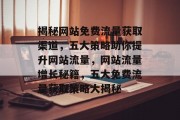 揭秘网站免费流量获取渠道，五大策略助你提升网站流量，网站流量增长秘籍，五大免费流量获取策略大揭秘