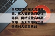 高效应对网站大流量挑战，五大策略助您稳住阵脚，网站流量高峰期攻略，五大策略助您稳健应对大流量挑战