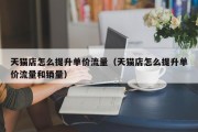 天猫店怎么提升单价流量（天猫店怎么提升单价流量和销量）