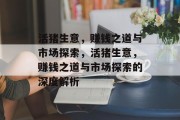 活猪生意,赚钱之道与市场探索,活猪生意,赚钱之道与市场探索的深度解析 活猪生意,赚钱之道与市场探索,活猪生意,赚钱之道与市场探索的深度解析
