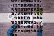 织梦仿视频网站模板，打造个性化视频平台，助力内容创作者梦想成真，织梦视频平台模板，定制化打造，助力内容创作者实现梦想，织梦视频平台模板，定制化助力内容创作者成就梦想