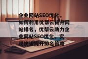 企业网站SEO优化，如何利用优帮云提升网站排名，优帮云助力企业网站SEO优化，实现快速提升排名策略