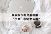 多国股市新高后回撤!“小众”市场怎么看? 多国股市新高后回撤!“小众”市场怎么看?