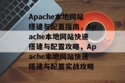 Apache本地网站搭建与配置指南，Apache本地网站快速搭建与配置攻略，Apache本地网站快速搭建与配置实战攻略
