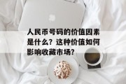 人民币号码的价值因素是什么？这种价值如何影响收藏市场？