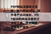 PHP网站流量统计系统，助力网站优化，提升用户访问体验，PHP驱动的网站流量统计分析工具，优化网站，增强用户体验