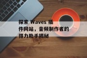 探索 Waves 插件网站，音频制作者的得力助手揭秘