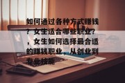 如何通过各种方式赚钱？女生适合哪些职业？，女生如何选择最合适的赚钱职业，从创业到专业技能