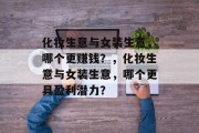 化妆生意与女装生意,哪个更赚钱?,化妆生意与女装生意,哪个更具盈利潜力? 化妆生意与女装生意,哪个更赚钱?,化妆生意与女装生意,哪个更具盈利潜力?