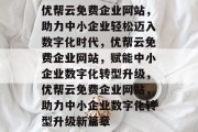 优帮云免费企业网站，助力中小企业轻松迈入数字化时代，优帮云免费企业网站，赋能中小企业数字化转型升级，优帮云免费企业网站，助力中小企业数字化转型升级新篇章