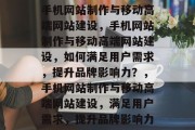 手机网站制作与移动高端网站建设，手机网站制作与移动高端网站建设，如何满足用户需求，提升品牌影响力？，手机网站制作与移动高端网站建设，满足用户需求，提升品牌影响力