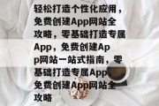 轻松打造个性化应用，免费创建App网站全攻略，零基础打造专属App，免费创建App网站一站式指南，零基础打造专属App，免费创建App网站全攻略