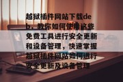 越狱插件网站下载deb，教你如何使用这些免费工具进行安全更新和设备管理，快速掌握越狱插件网站如何进行安全更新及设备管理