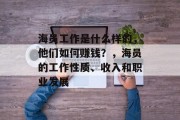 海员工作是什么样的,他们如何赚钱?,海员的工作性质、收入和职业发展 海员工作是什么样的,他们如何赚钱?,海员的工作性质、收入和职业发展