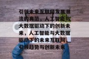 引领未来互联网发展潮流的典范，人工智能与大数据驱动下的创新未来，人工智能与大数据驱动下的未来互联网，引领趋势与创新未来