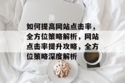 如何提高网站点击率，全方位策略解析，网站点击率提升攻略，全方位策略深度解析