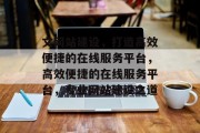 文网站建设，打造高效便捷的在线服务平台，高效便捷的在线服务平台，专业网站建设之道