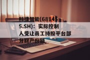 科捷智能(688455.SH)：实际控制人受让员工持股平台部分财产份额